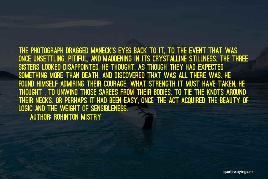 Rohinton Mistry Quotes: The Photograph Dragged Maneck's Eyes Back To It, To The Event That Was Once Unsettling, Pitiful, And Maddening In Its