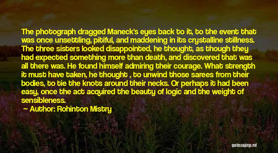 Rohinton Mistry Quotes: The Photograph Dragged Maneck's Eyes Back To It, To The Event That Was Once Unsettling, Pitiful, And Maddening In Its