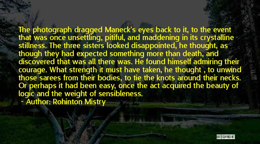 Rohinton Mistry Quotes: The Photograph Dragged Maneck's Eyes Back To It, To The Event That Was Once Unsettling, Pitiful, And Maddening In Its