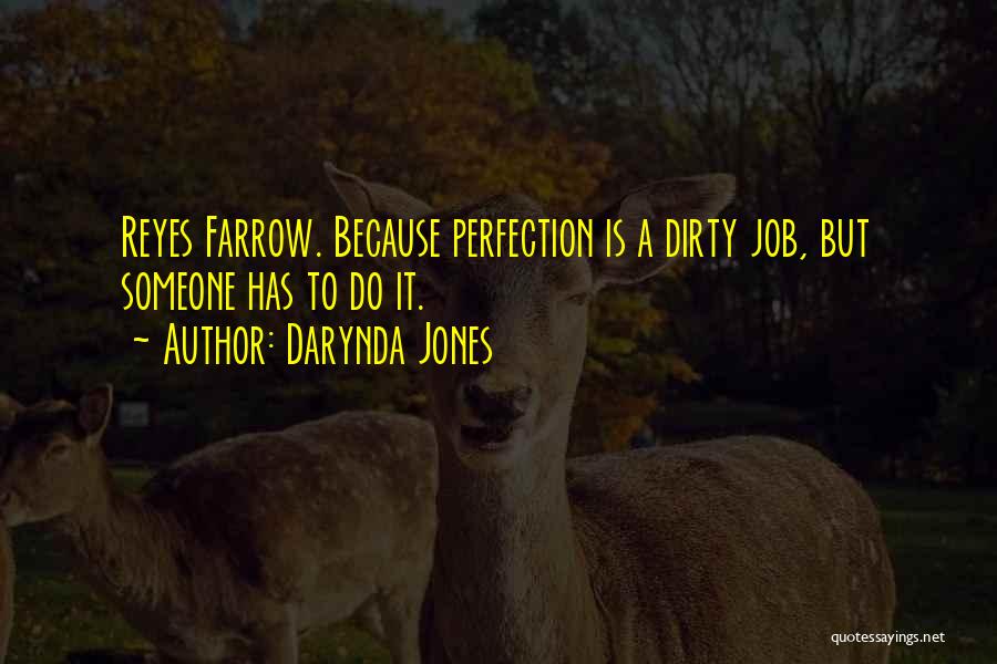 Darynda Jones Quotes: Reyes Farrow. Because Perfection Is A Dirty Job, But Someone Has To Do It.