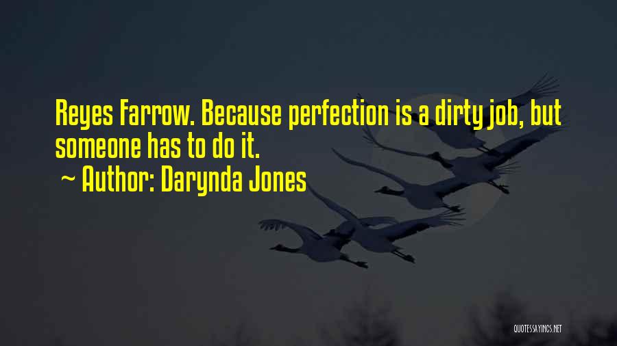 Darynda Jones Quotes: Reyes Farrow. Because Perfection Is A Dirty Job, But Someone Has To Do It.