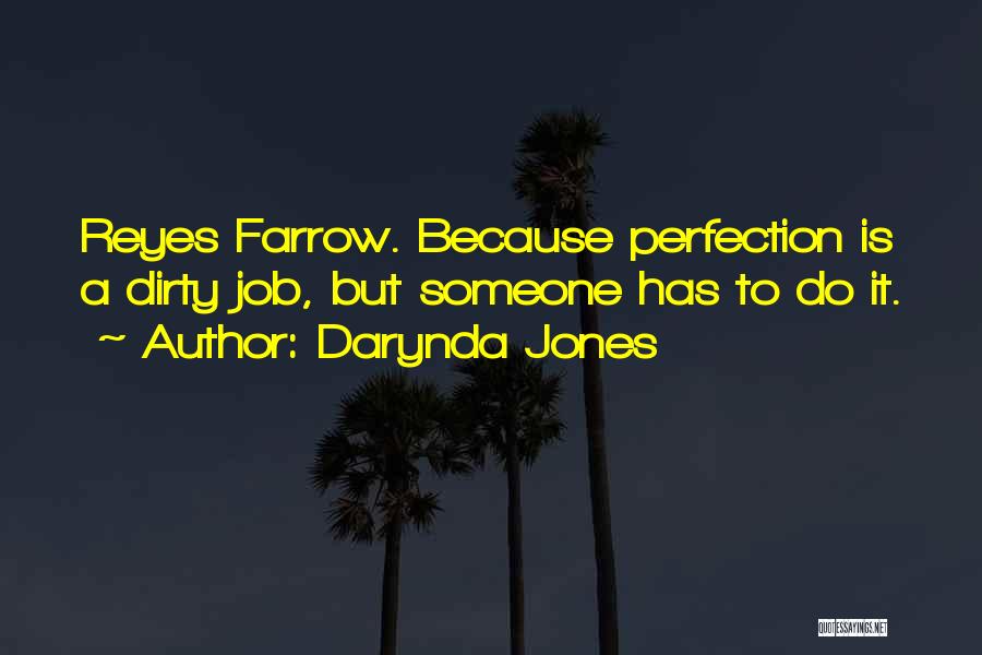 Darynda Jones Quotes: Reyes Farrow. Because Perfection Is A Dirty Job, But Someone Has To Do It.