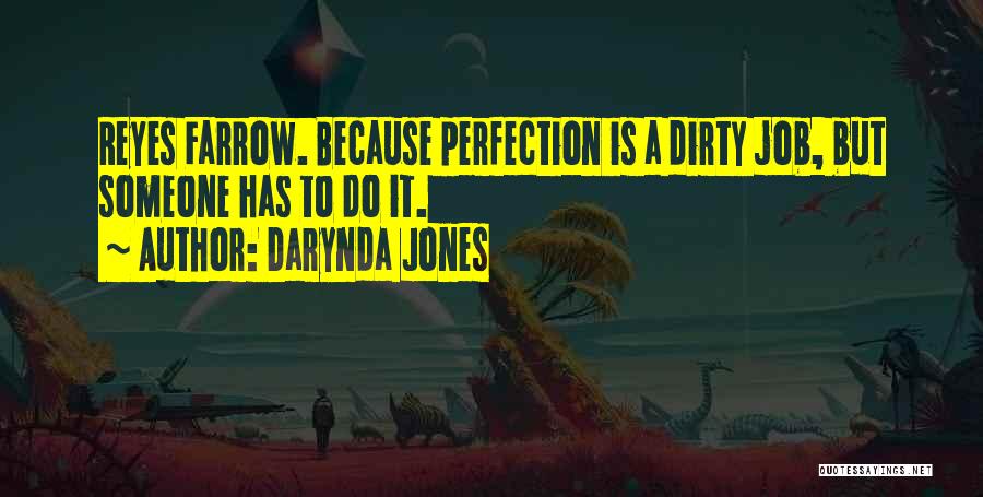 Darynda Jones Quotes: Reyes Farrow. Because Perfection Is A Dirty Job, But Someone Has To Do It.