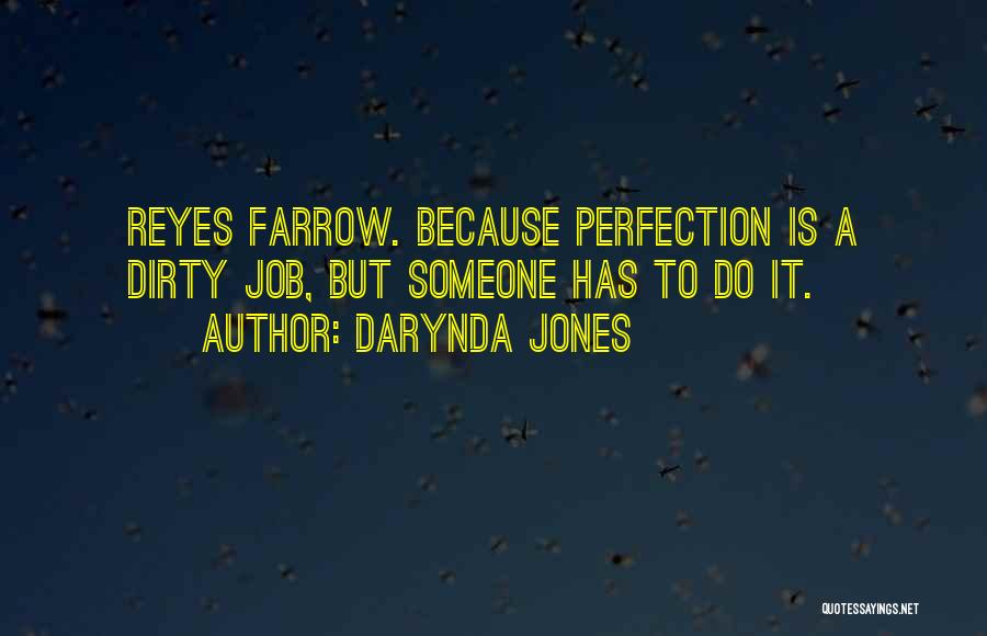 Darynda Jones Quotes: Reyes Farrow. Because Perfection Is A Dirty Job, But Someone Has To Do It.