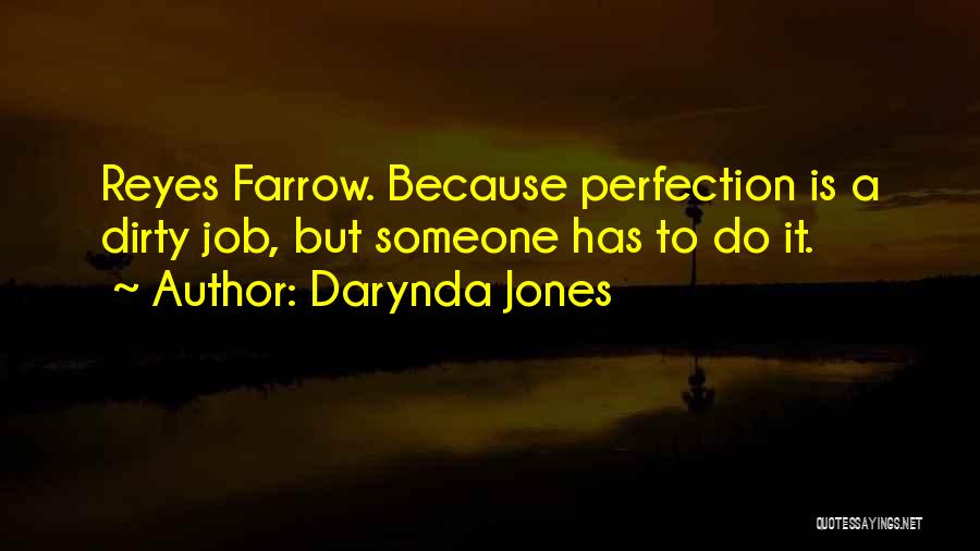 Darynda Jones Quotes: Reyes Farrow. Because Perfection Is A Dirty Job, But Someone Has To Do It.
