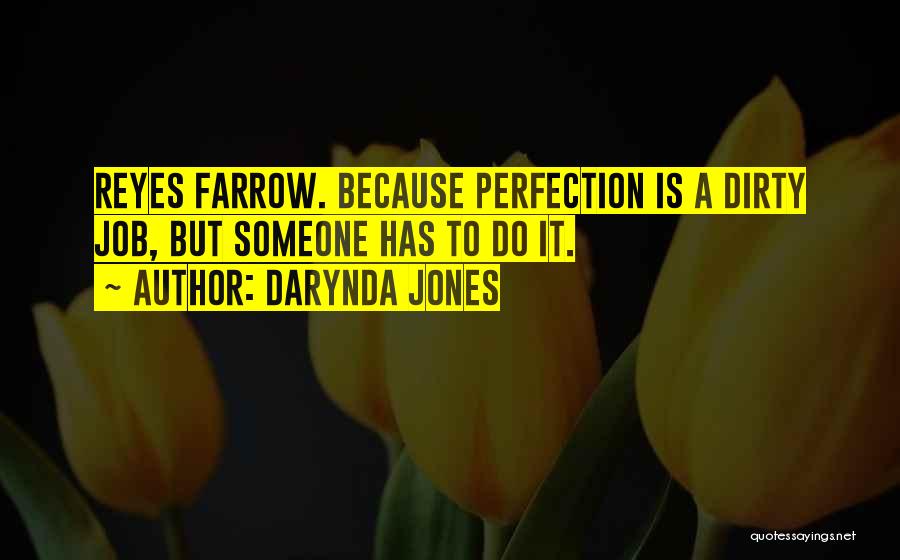 Darynda Jones Quotes: Reyes Farrow. Because Perfection Is A Dirty Job, But Someone Has To Do It.