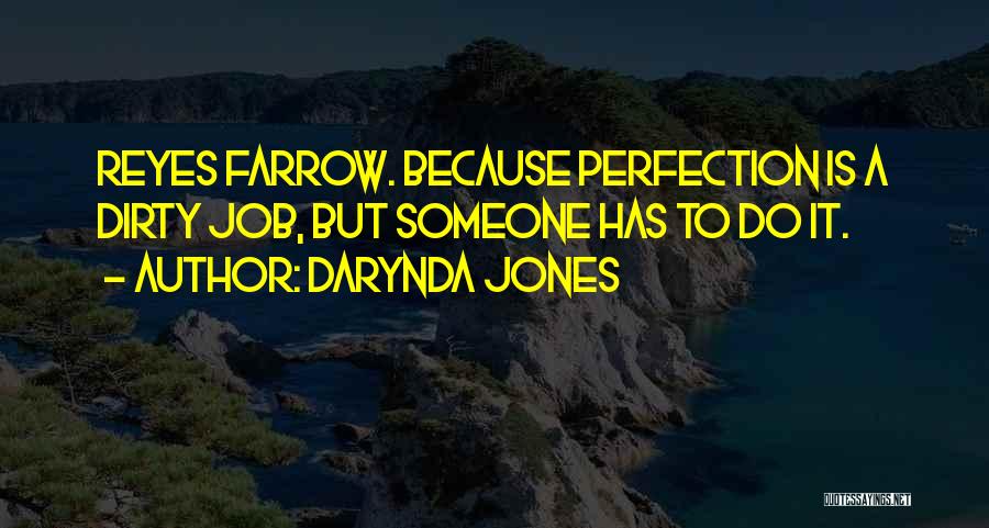 Darynda Jones Quotes: Reyes Farrow. Because Perfection Is A Dirty Job, But Someone Has To Do It.