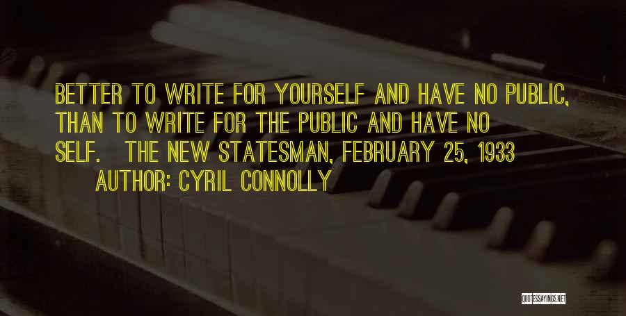 Cyril Connolly Quotes: Better To Write For Yourself And Have No Public, Than To Write For The Public And Have No Self.[the New