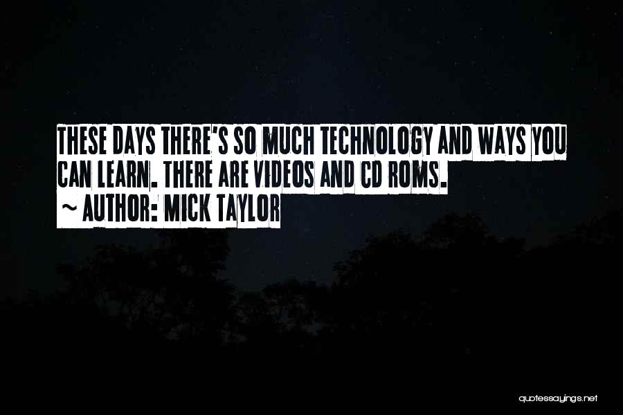 Mick Taylor Quotes: These Days There's So Much Technology And Ways You Can Learn. There Are Videos And Cd Roms.