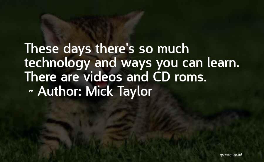 Mick Taylor Quotes: These Days There's So Much Technology And Ways You Can Learn. There Are Videos And Cd Roms.