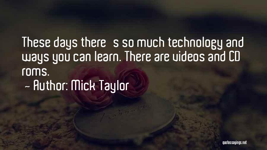 Mick Taylor Quotes: These Days There's So Much Technology And Ways You Can Learn. There Are Videos And Cd Roms.