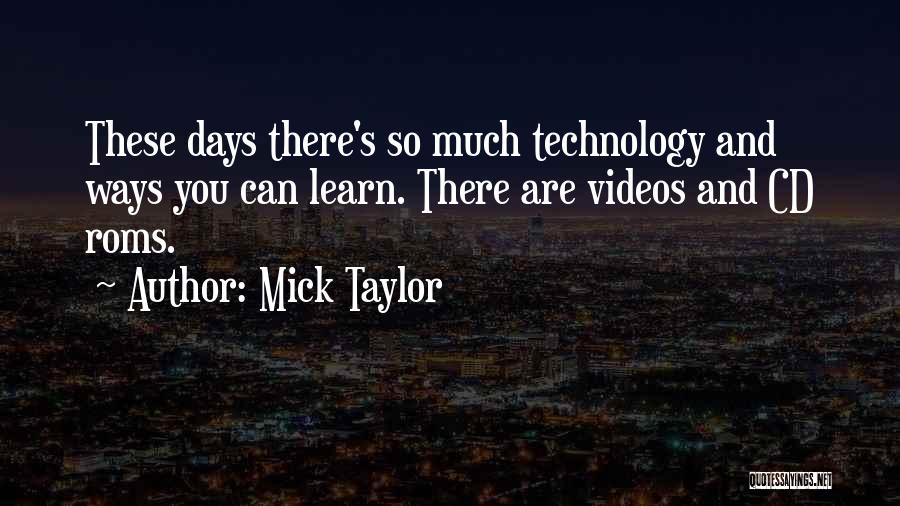 Mick Taylor Quotes: These Days There's So Much Technology And Ways You Can Learn. There Are Videos And Cd Roms.
