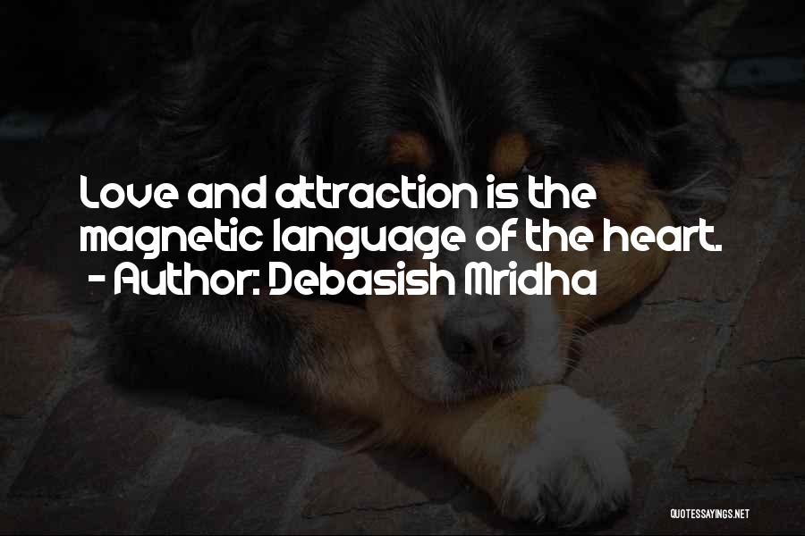 Debasish Mridha Quotes: Love And Attraction Is The Magnetic Language Of The Heart.