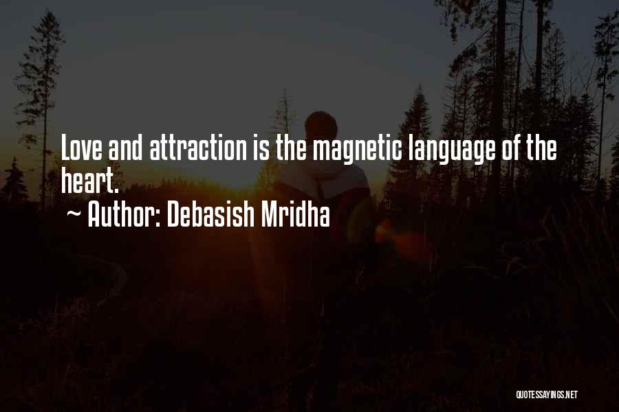 Debasish Mridha Quotes: Love And Attraction Is The Magnetic Language Of The Heart.