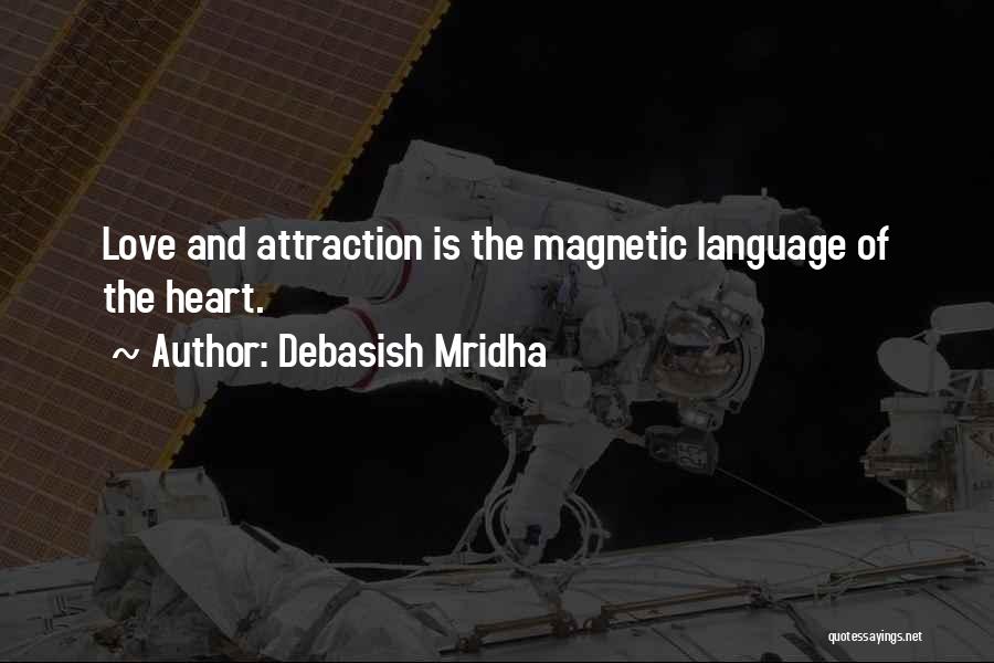 Debasish Mridha Quotes: Love And Attraction Is The Magnetic Language Of The Heart.