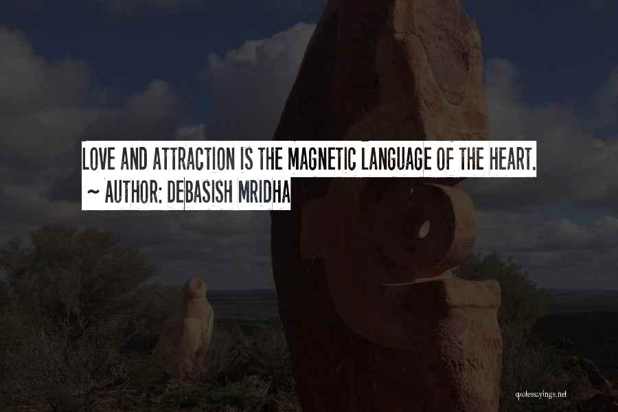 Debasish Mridha Quotes: Love And Attraction Is The Magnetic Language Of The Heart.