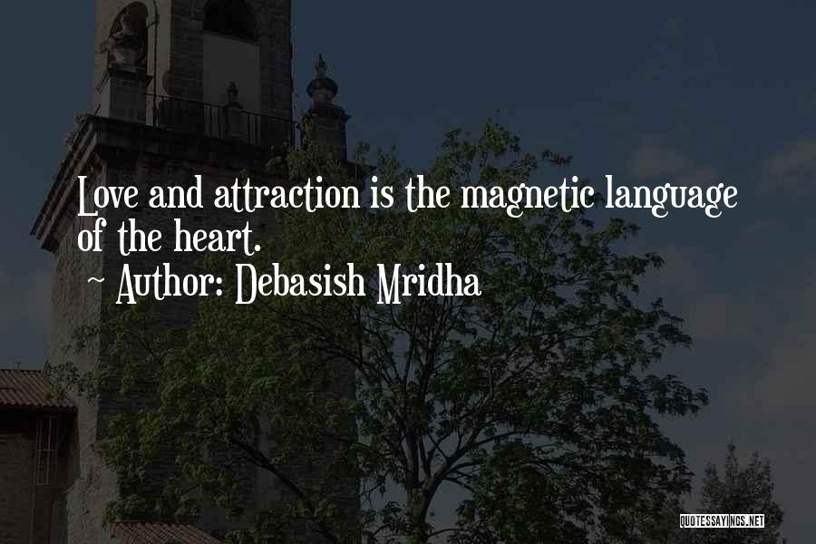 Debasish Mridha Quotes: Love And Attraction Is The Magnetic Language Of The Heart.