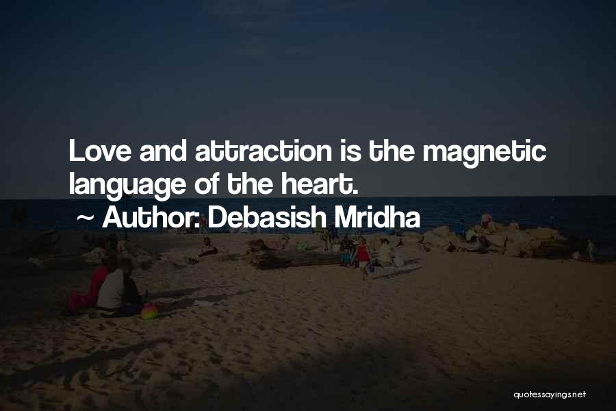 Debasish Mridha Quotes: Love And Attraction Is The Magnetic Language Of The Heart.