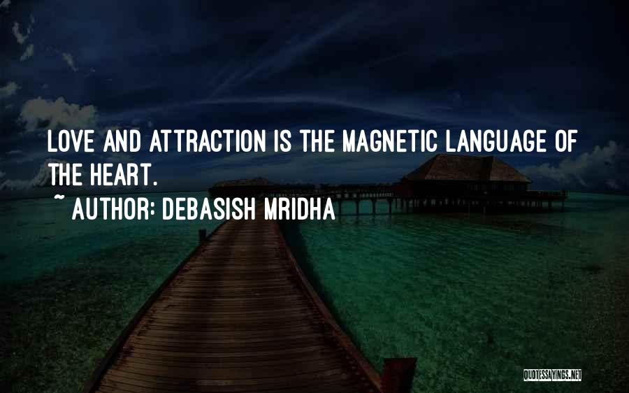 Debasish Mridha Quotes: Love And Attraction Is The Magnetic Language Of The Heart.