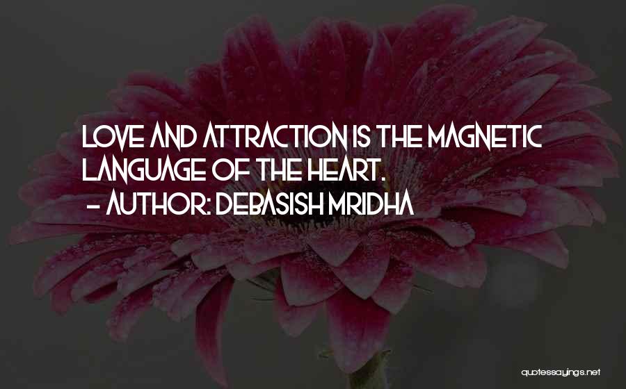 Debasish Mridha Quotes: Love And Attraction Is The Magnetic Language Of The Heart.