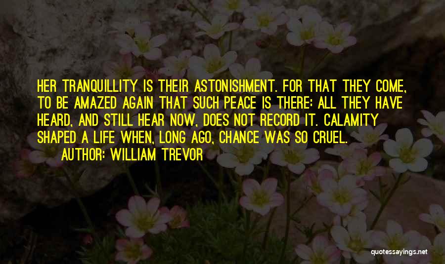 William Trevor Quotes: Her Tranquillity Is Their Astonishment. For That They Come, To Be Amazed Again That Such Peace Is There: All They