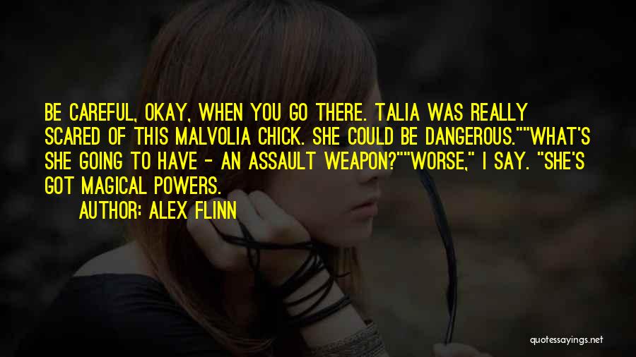 Alex Flinn Quotes: Be Careful, Okay, When You Go There. Talia Was Really Scared Of This Malvolia Chick. She Could Be Dangerous.what's She