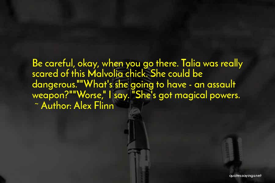 Alex Flinn Quotes: Be Careful, Okay, When You Go There. Talia Was Really Scared Of This Malvolia Chick. She Could Be Dangerous.what's She