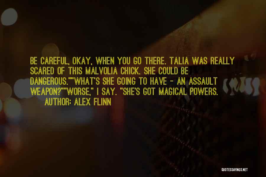 Alex Flinn Quotes: Be Careful, Okay, When You Go There. Talia Was Really Scared Of This Malvolia Chick. She Could Be Dangerous.what's She