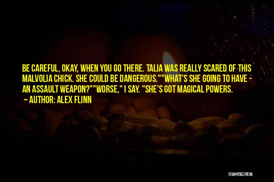 Alex Flinn Quotes: Be Careful, Okay, When You Go There. Talia Was Really Scared Of This Malvolia Chick. She Could Be Dangerous.what's She