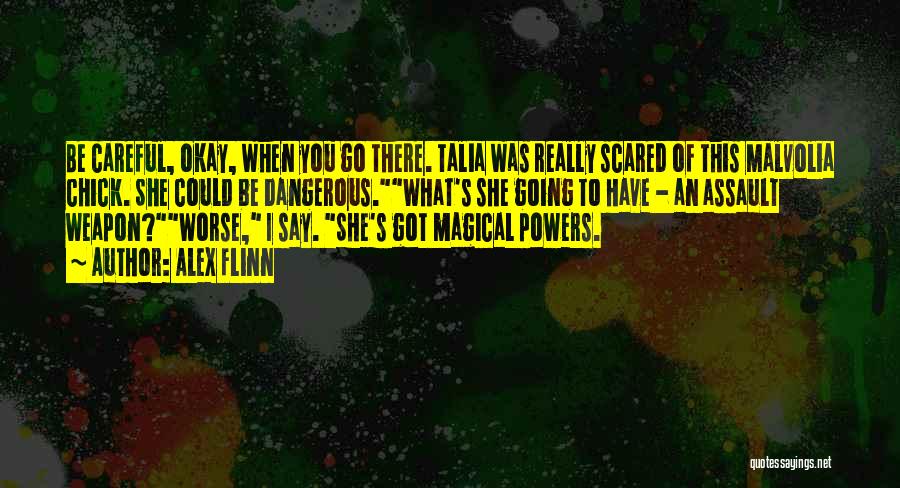 Alex Flinn Quotes: Be Careful, Okay, When You Go There. Talia Was Really Scared Of This Malvolia Chick. She Could Be Dangerous.what's She