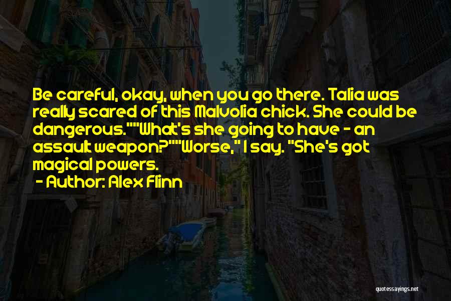 Alex Flinn Quotes: Be Careful, Okay, When You Go There. Talia Was Really Scared Of This Malvolia Chick. She Could Be Dangerous.what's She