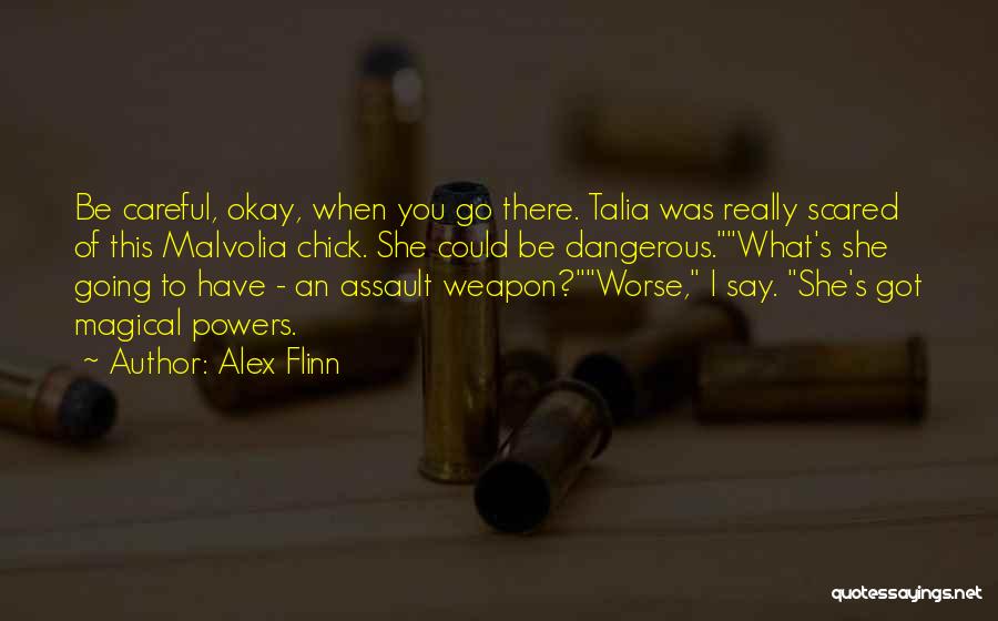 Alex Flinn Quotes: Be Careful, Okay, When You Go There. Talia Was Really Scared Of This Malvolia Chick. She Could Be Dangerous.what's She