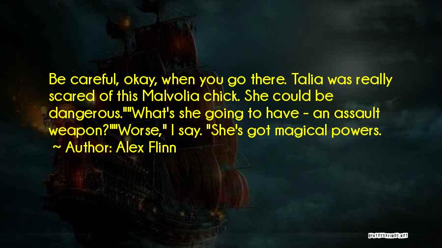 Alex Flinn Quotes: Be Careful, Okay, When You Go There. Talia Was Really Scared Of This Malvolia Chick. She Could Be Dangerous.what's She