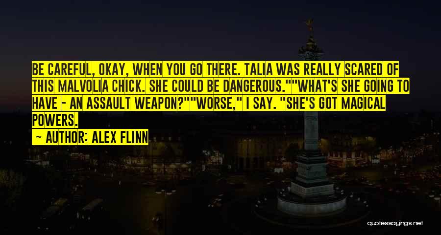 Alex Flinn Quotes: Be Careful, Okay, When You Go There. Talia Was Really Scared Of This Malvolia Chick. She Could Be Dangerous.what's She