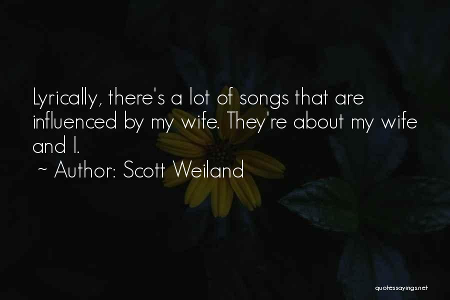 Scott Weiland Quotes: Lyrically, There's A Lot Of Songs That Are Influenced By My Wife. They're About My Wife And I.