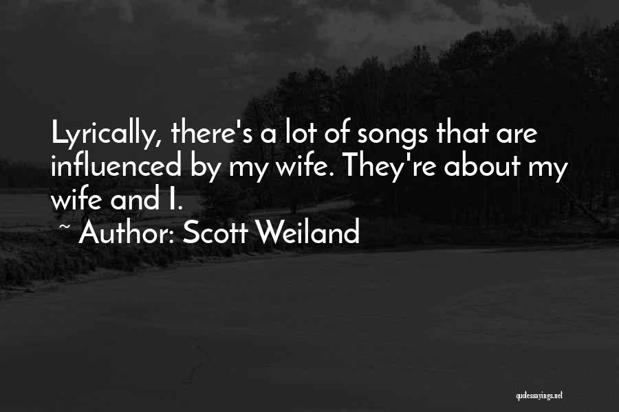 Scott Weiland Quotes: Lyrically, There's A Lot Of Songs That Are Influenced By My Wife. They're About My Wife And I.