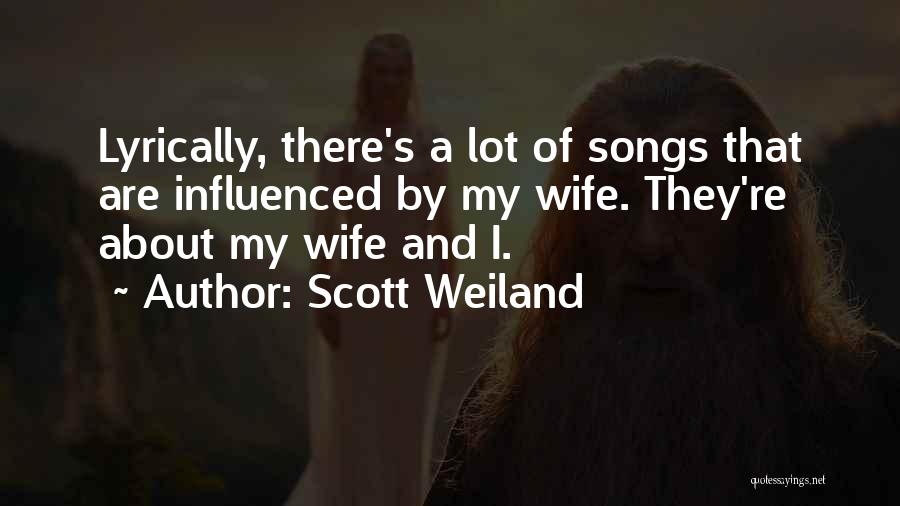 Scott Weiland Quotes: Lyrically, There's A Lot Of Songs That Are Influenced By My Wife. They're About My Wife And I.