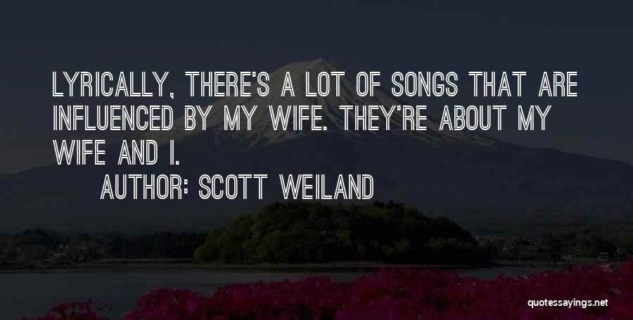 Scott Weiland Quotes: Lyrically, There's A Lot Of Songs That Are Influenced By My Wife. They're About My Wife And I.
