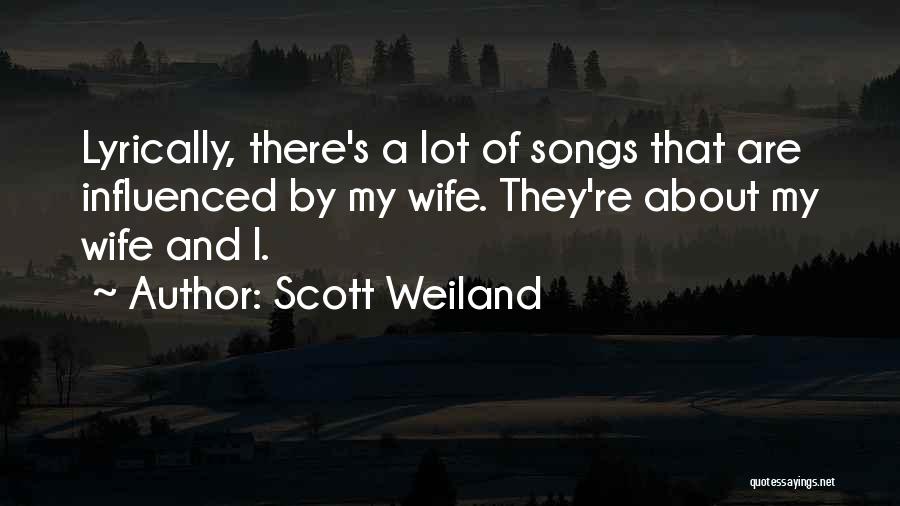 Scott Weiland Quotes: Lyrically, There's A Lot Of Songs That Are Influenced By My Wife. They're About My Wife And I.