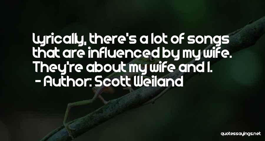 Scott Weiland Quotes: Lyrically, There's A Lot Of Songs That Are Influenced By My Wife. They're About My Wife And I.