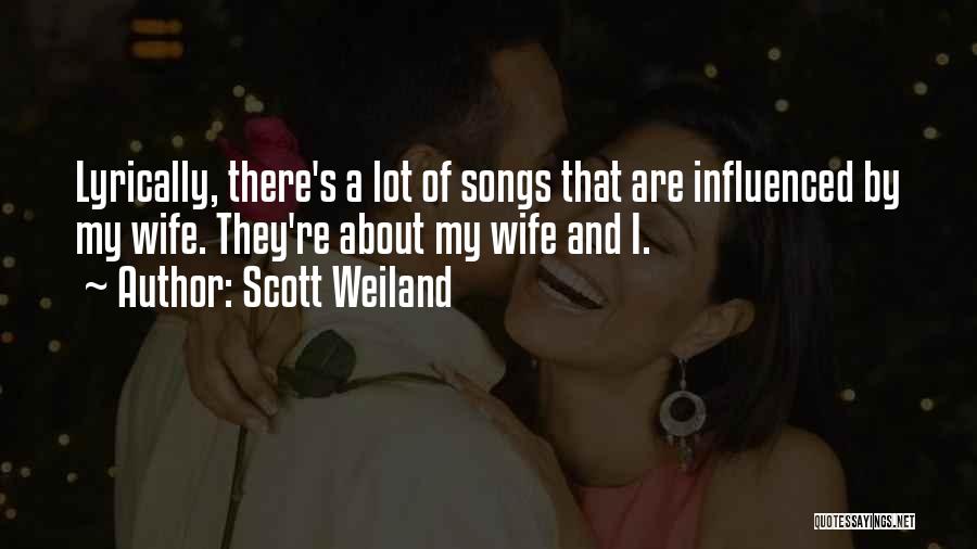 Scott Weiland Quotes: Lyrically, There's A Lot Of Songs That Are Influenced By My Wife. They're About My Wife And I.