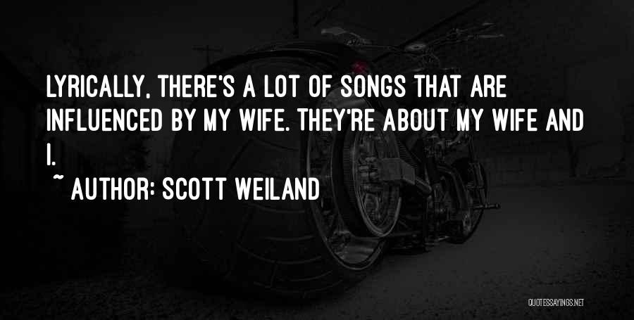 Scott Weiland Quotes: Lyrically, There's A Lot Of Songs That Are Influenced By My Wife. They're About My Wife And I.