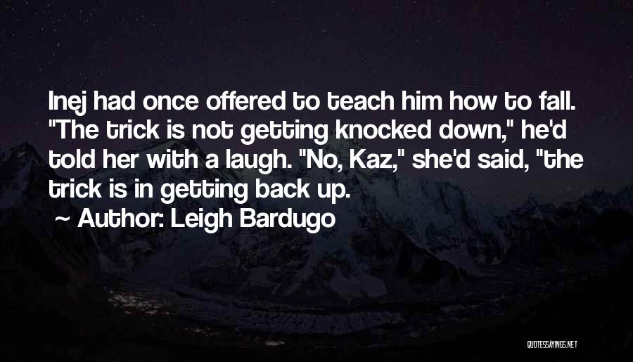 Leigh Bardugo Quotes: Inej Had Once Offered To Teach Him How To Fall. The Trick Is Not Getting Knocked Down, He'd Told Her