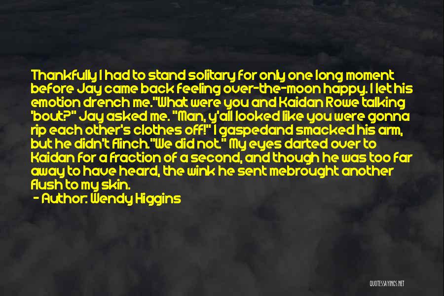 Wendy Higgins Quotes: Thankfully I Had To Stand Solitary For Only One Long Moment Before Jay Came Back Feeling Over-the-moon Happy. I Let