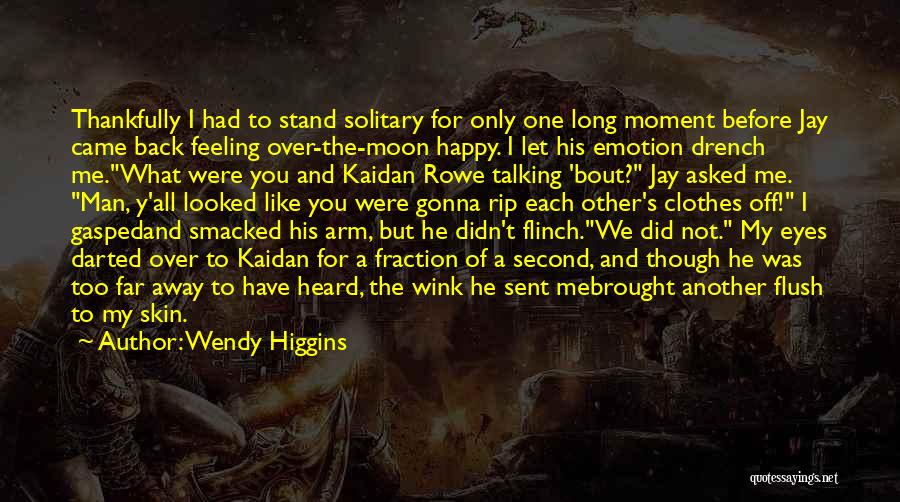 Wendy Higgins Quotes: Thankfully I Had To Stand Solitary For Only One Long Moment Before Jay Came Back Feeling Over-the-moon Happy. I Let