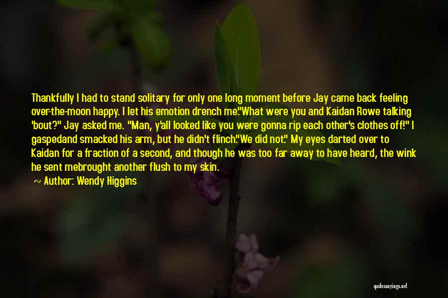 Wendy Higgins Quotes: Thankfully I Had To Stand Solitary For Only One Long Moment Before Jay Came Back Feeling Over-the-moon Happy. I Let