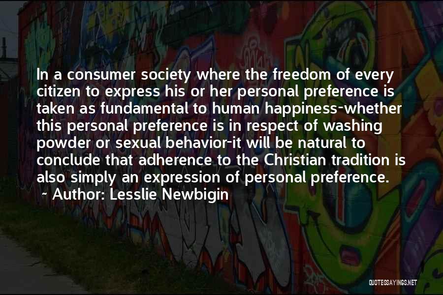 Lesslie Newbigin Quotes: In A Consumer Society Where The Freedom Of Every Citizen To Express His Or Her Personal Preference Is Taken As