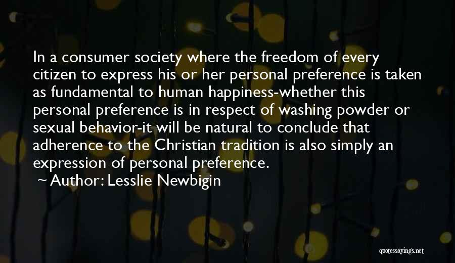 Lesslie Newbigin Quotes: In A Consumer Society Where The Freedom Of Every Citizen To Express His Or Her Personal Preference Is Taken As