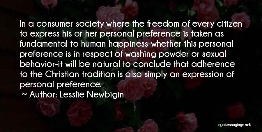 Lesslie Newbigin Quotes: In A Consumer Society Where The Freedom Of Every Citizen To Express His Or Her Personal Preference Is Taken As