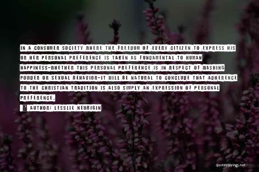 Lesslie Newbigin Quotes: In A Consumer Society Where The Freedom Of Every Citizen To Express His Or Her Personal Preference Is Taken As